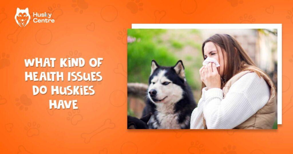 what kind of health issues do huskies have